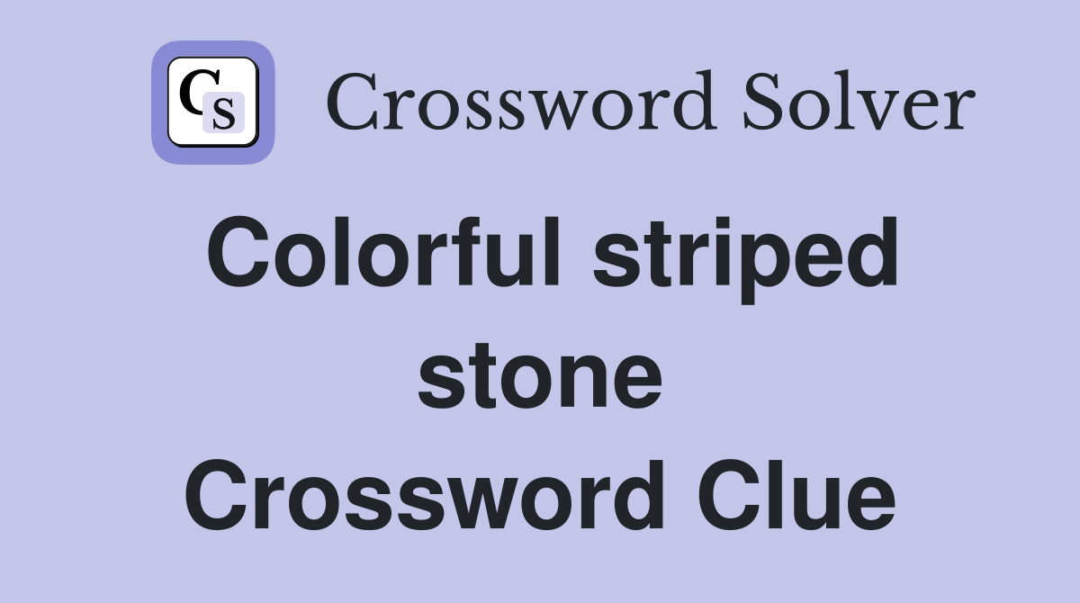 Colorful striped stone Crossword Clue