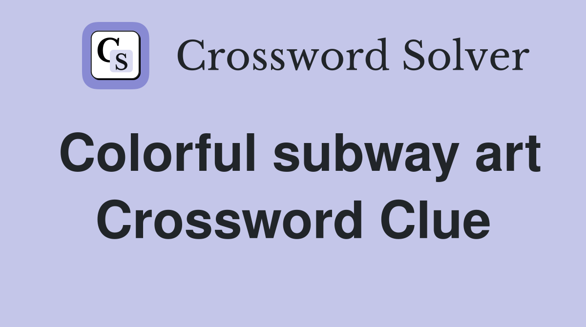 Colorful subway art Crossword Clue