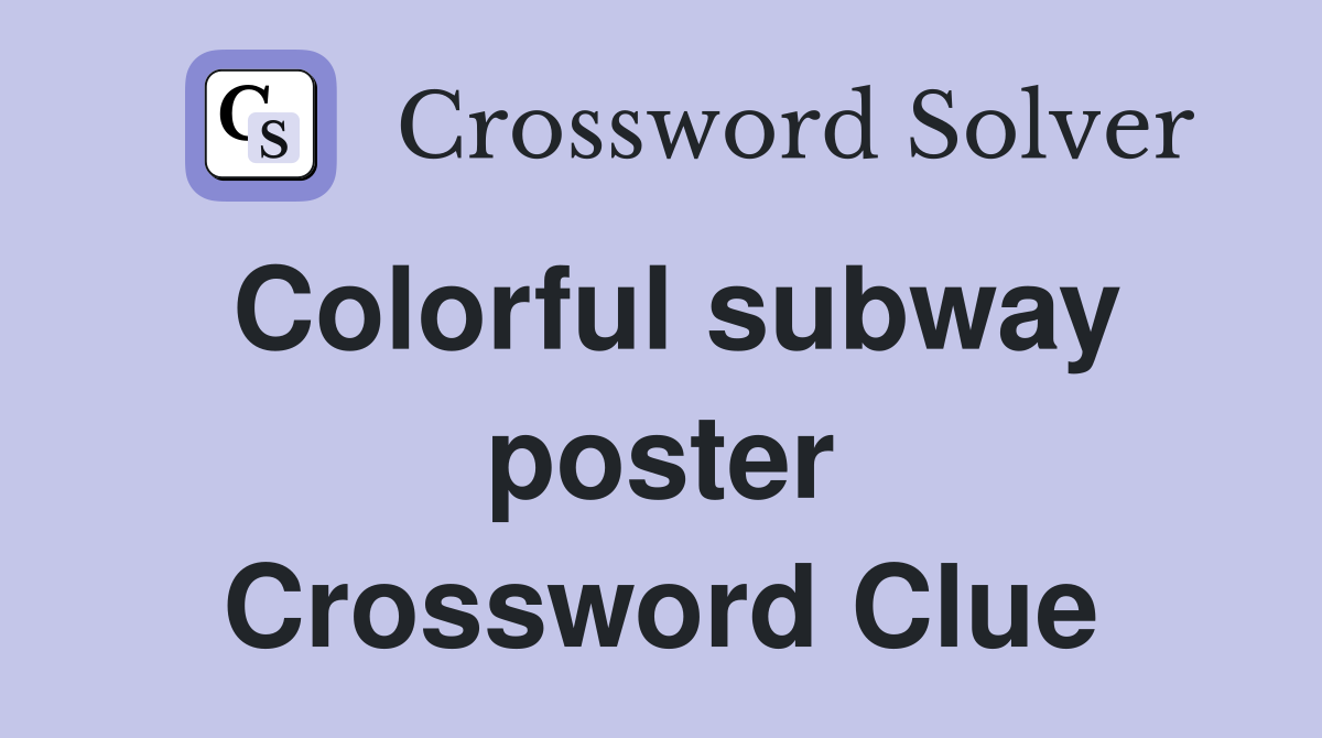 Colorful subway poster Crossword Clue