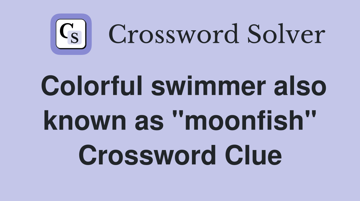 Colorful swimmer also known as "moonfish" Crossword Clue