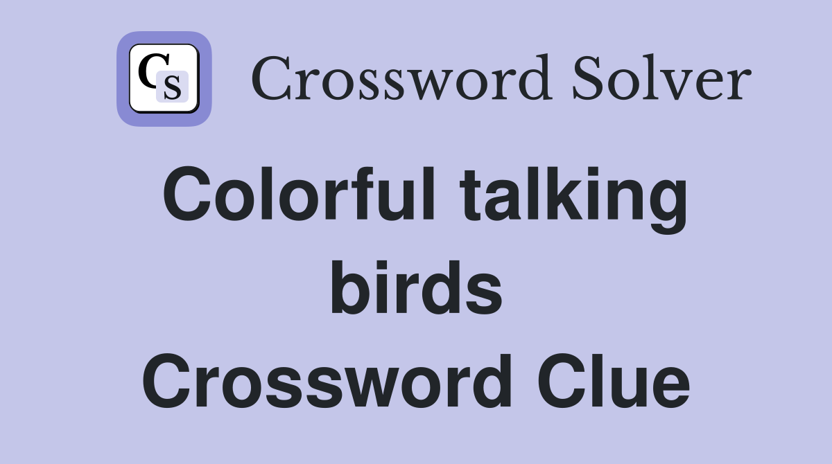 Colorful talking birds Crossword Clue