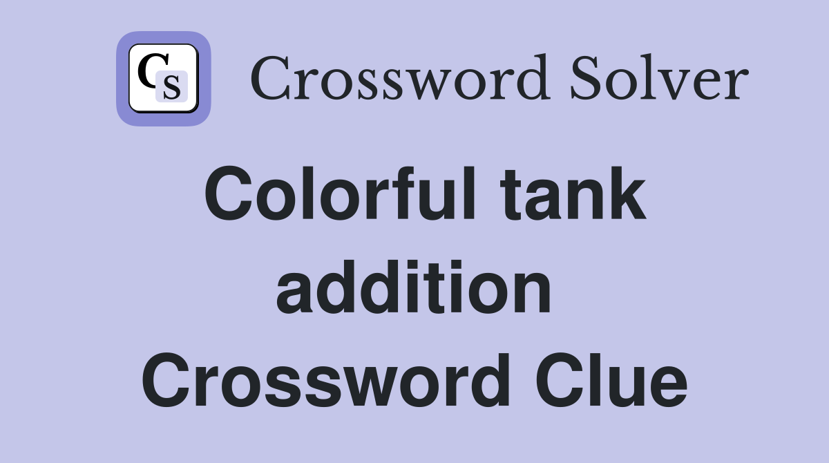 Colorful tank addition Crossword Clue