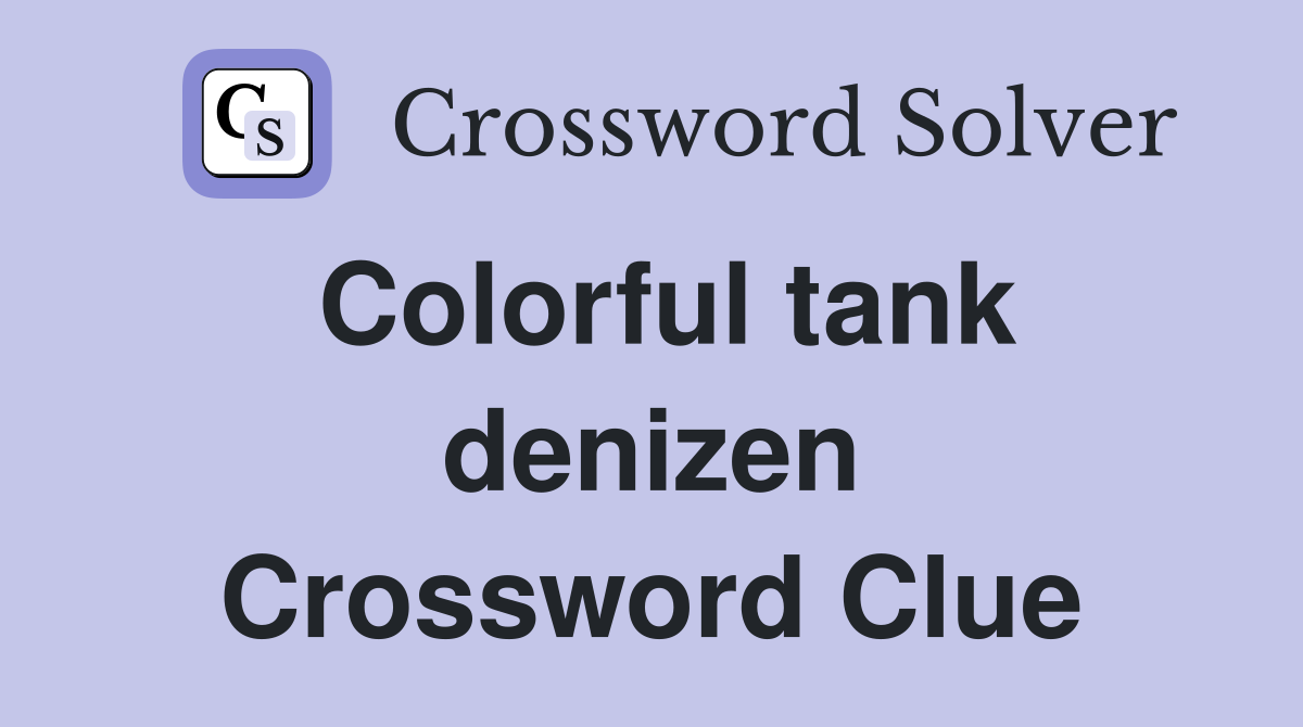 Colorful tank denizen Crossword Clue