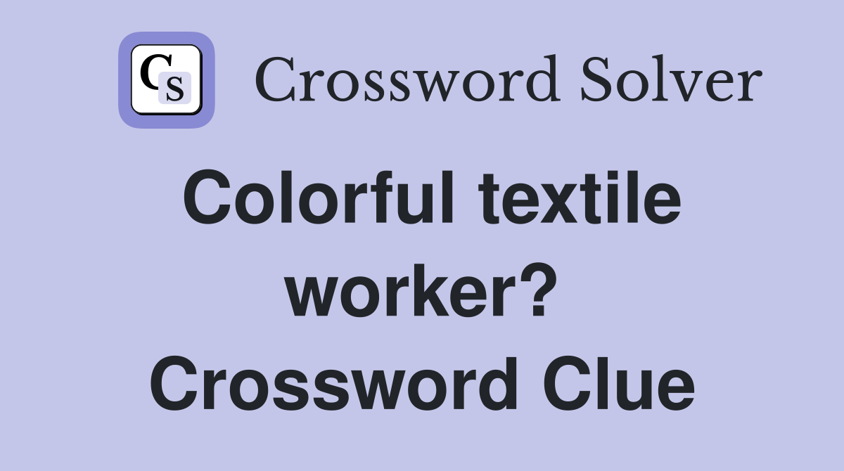 Colorful textile worker? Crossword Clue