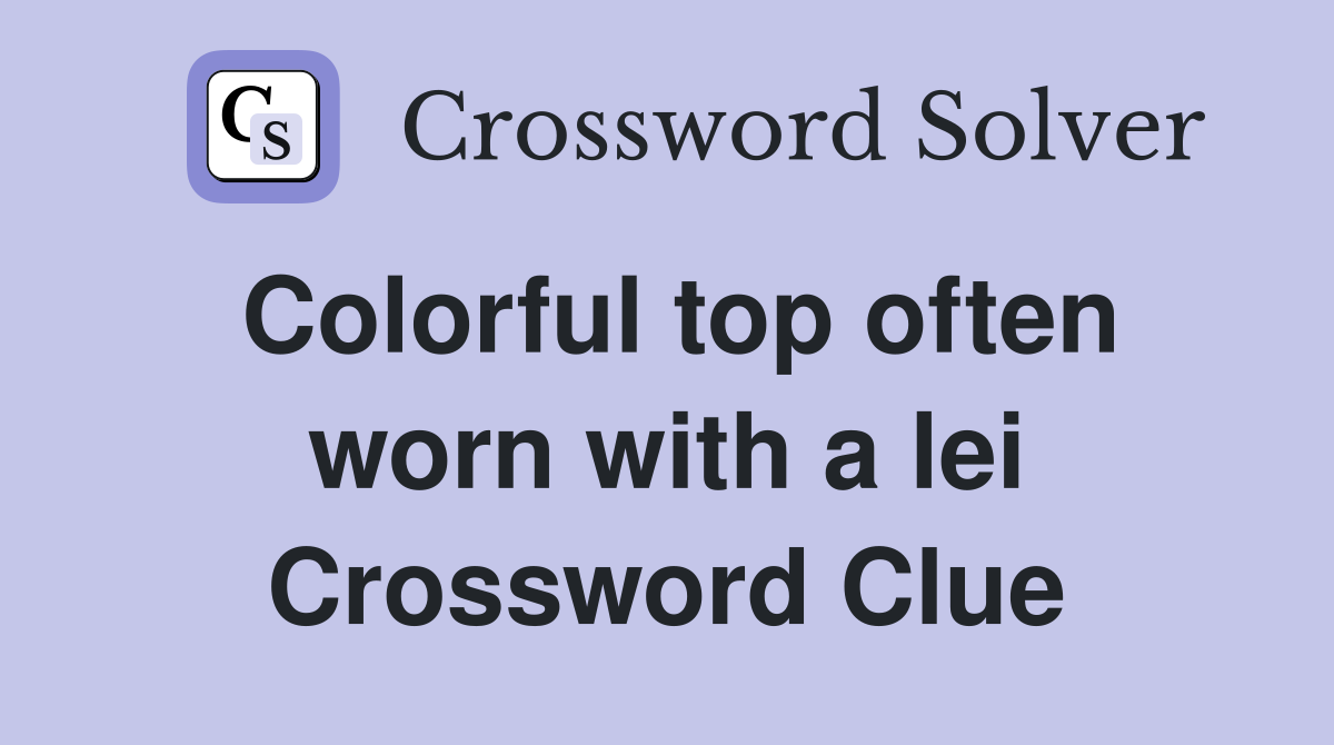 Colorful top often worn with a lei Crossword Clue