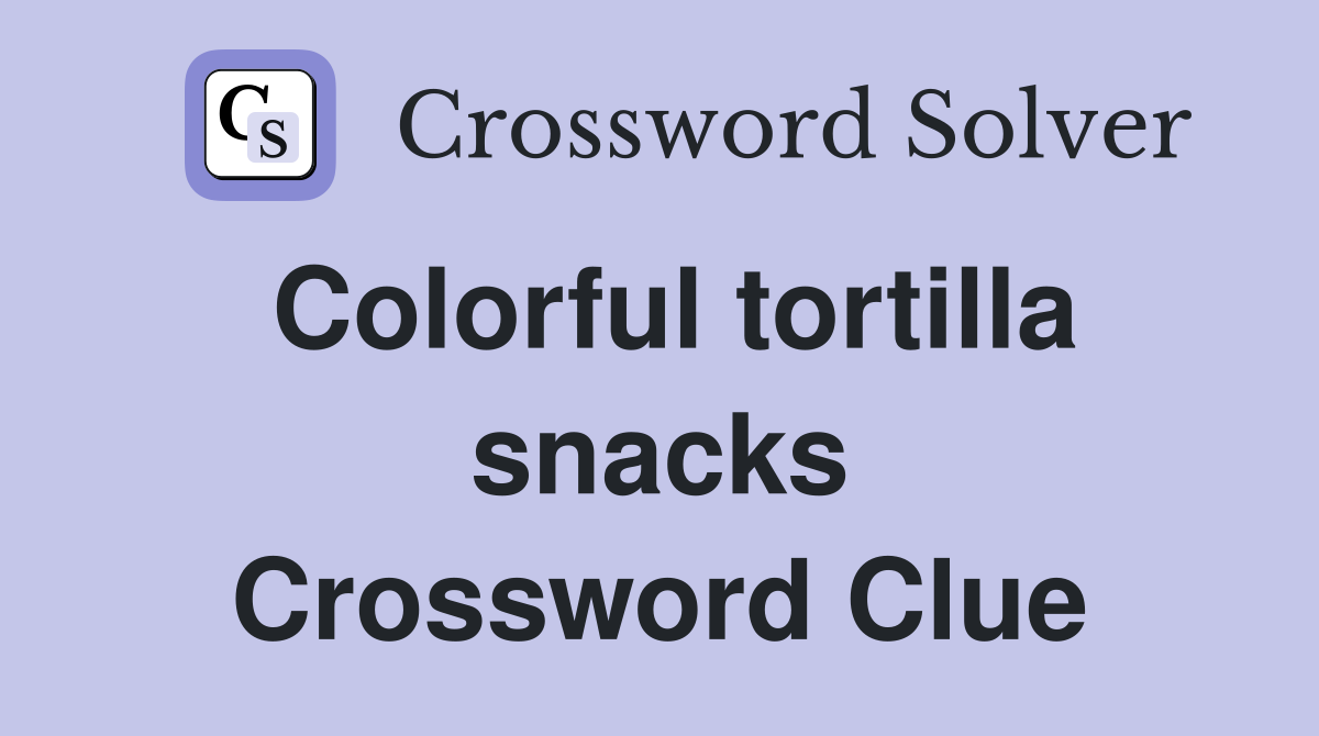 Colorful tortilla snacks Crossword Clue