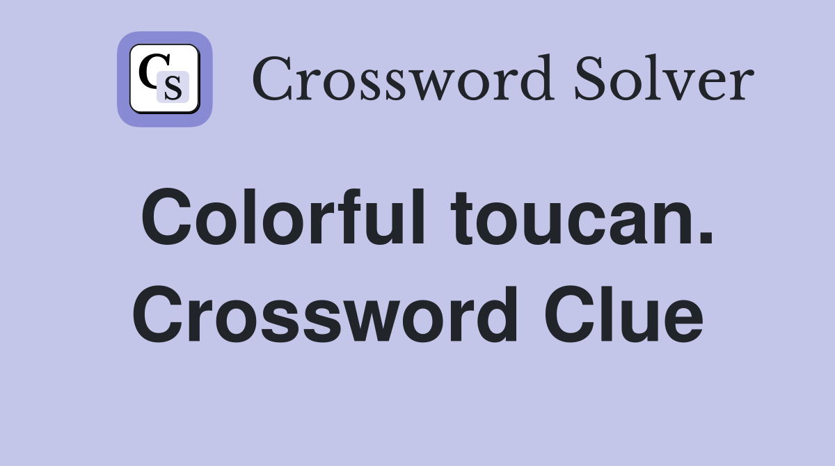 Colorful toucan. Crossword Clue