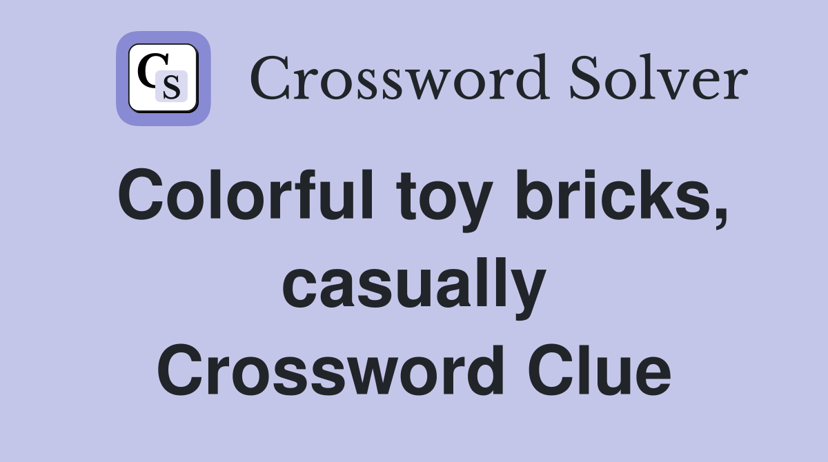 Colorful toy bricks, casually Crossword Clue