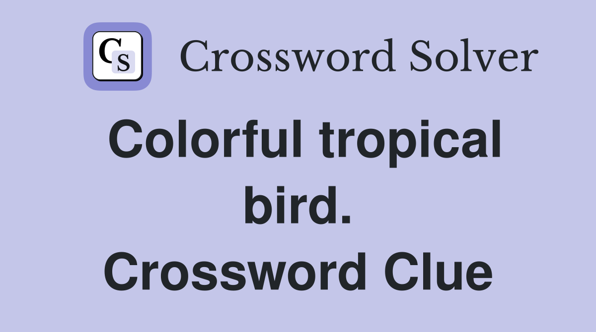Colorful tropical bird. Crossword Clue