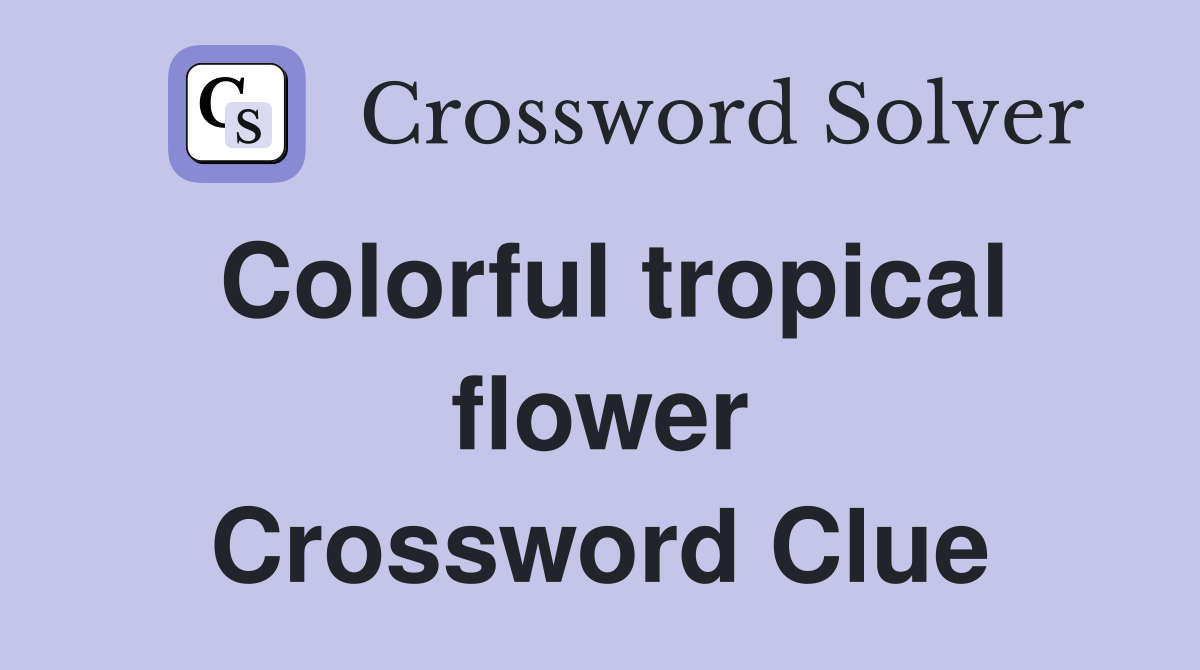 Colorful tropical flower Crossword Clue