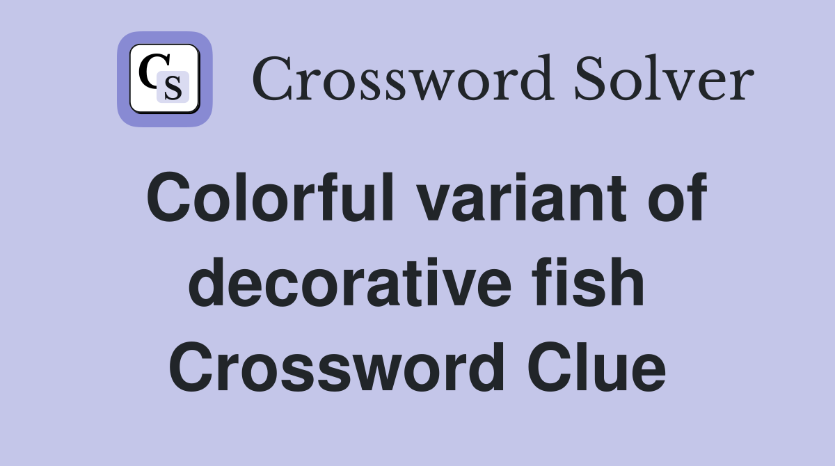 Colorful variant of decorative fish Crossword Clue