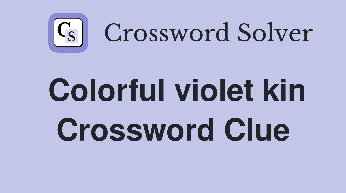 Colorful violet kin Crossword Clue
