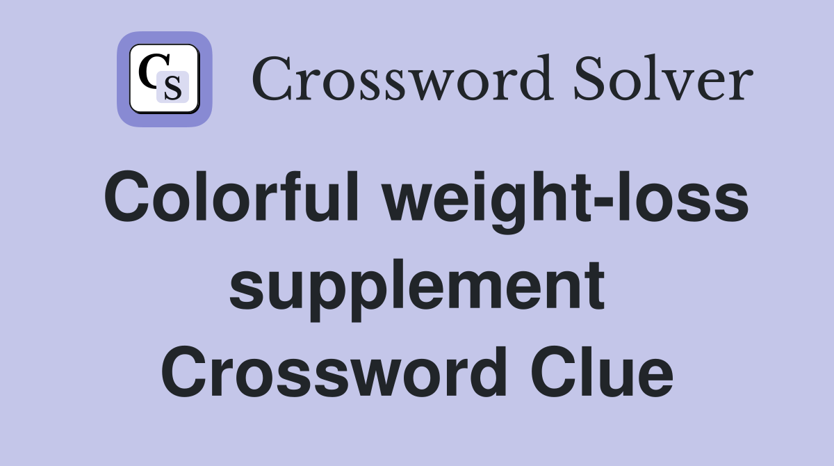 Colorful weight-loss supplement Crossword Clue