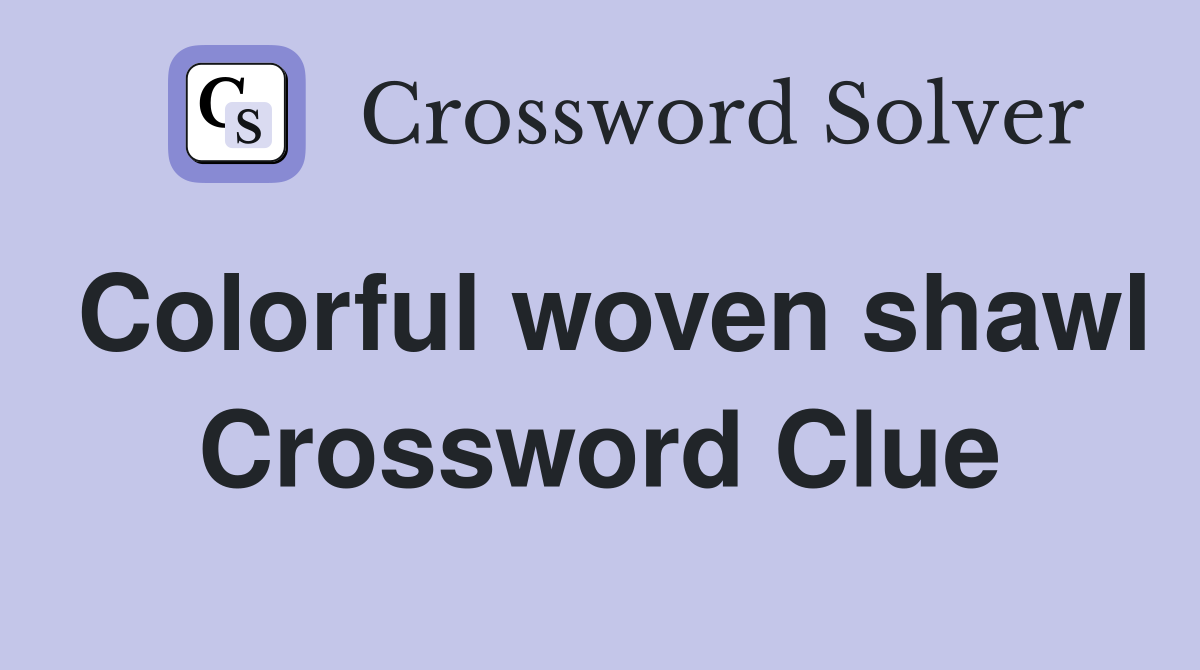 Colorful woven shawl Crossword Clue