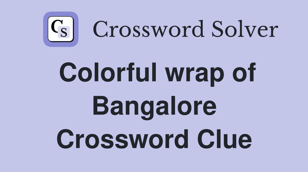 Colorful wrap of Bangalore Crossword Clue