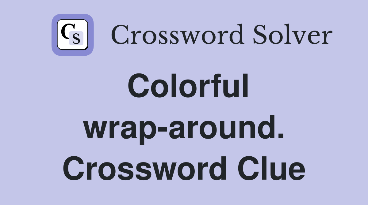 Colorful wrap-around. Crossword Clue