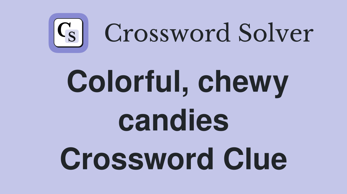 Colorful, chewy candies Crossword Clue