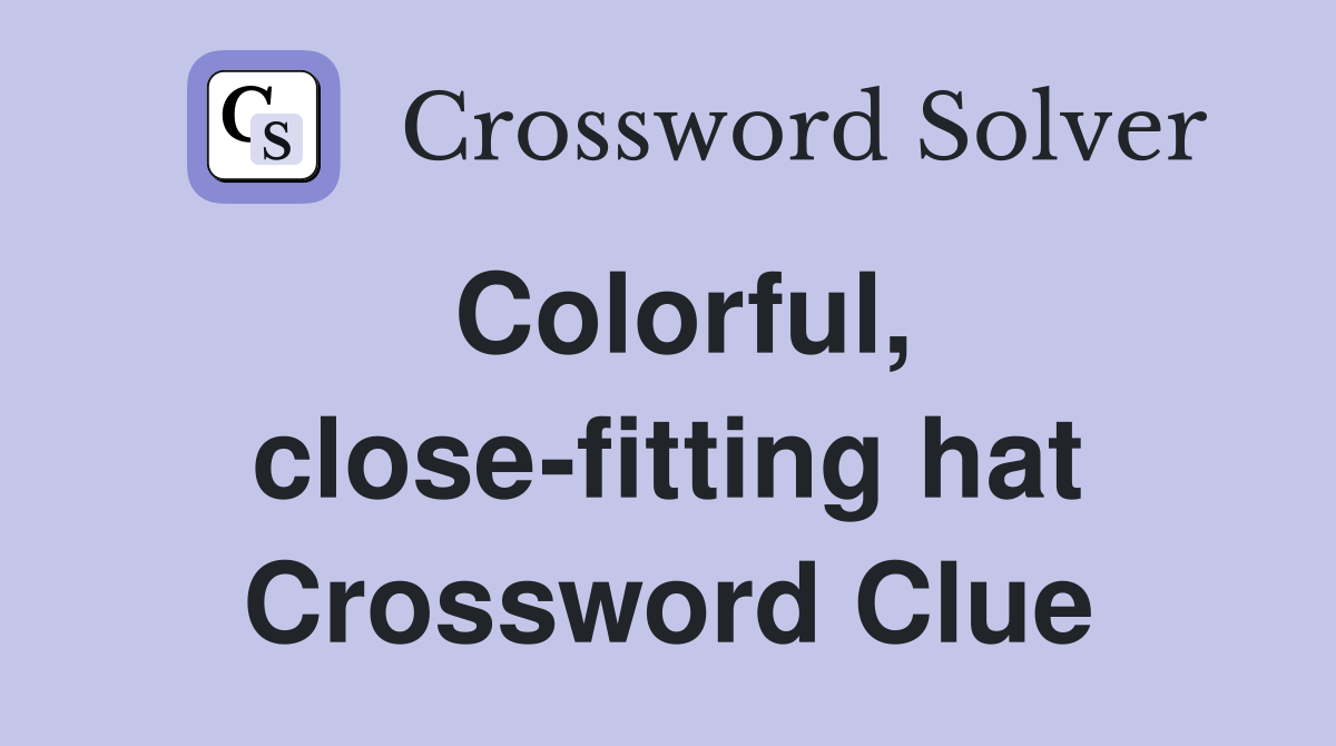 Colorful, close-fitting hat Crossword Clue