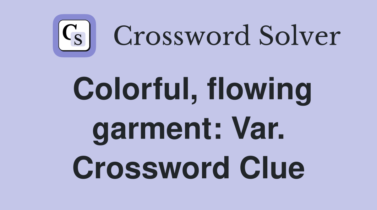 Colorful, flowing garment: Var. Crossword Clue