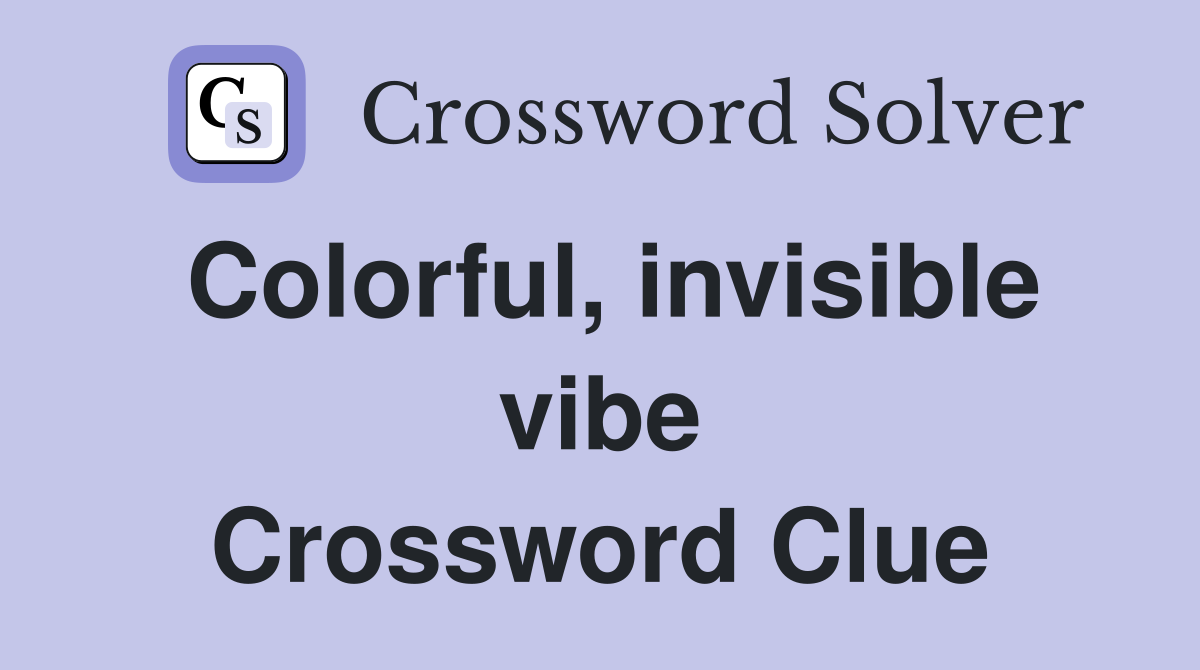 Colorful, invisible vibe Crossword Clue