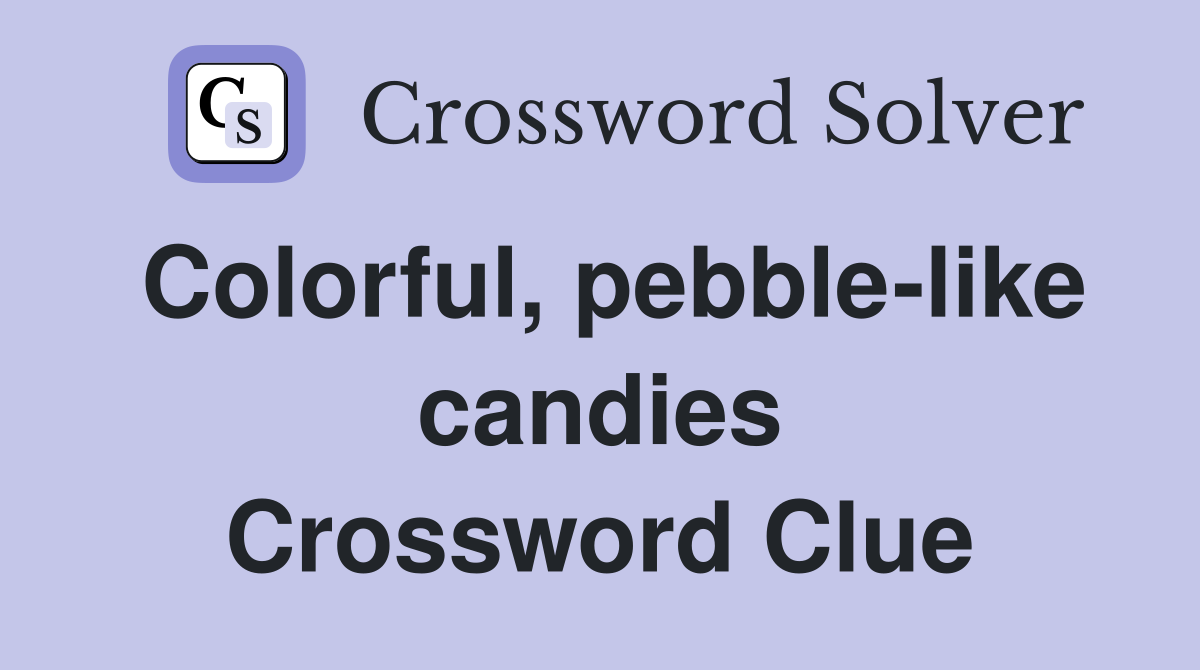 Colorful, pebble-like candies Crossword Clue