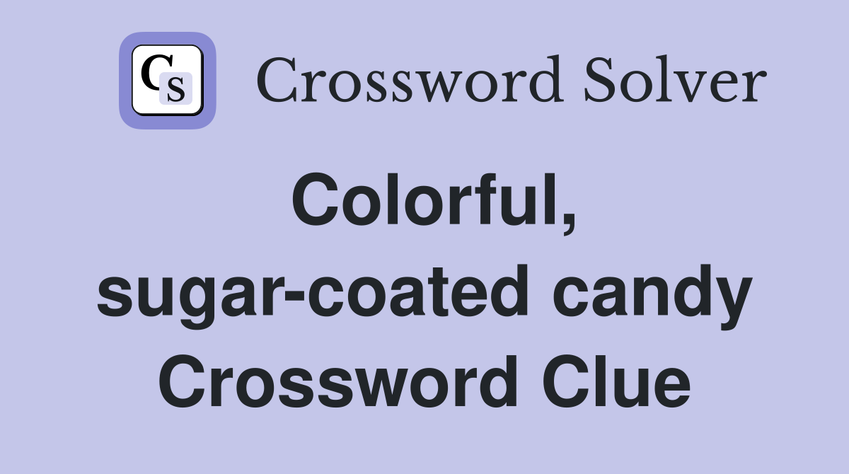 Colorful, sugar-coated candy Crossword Clue