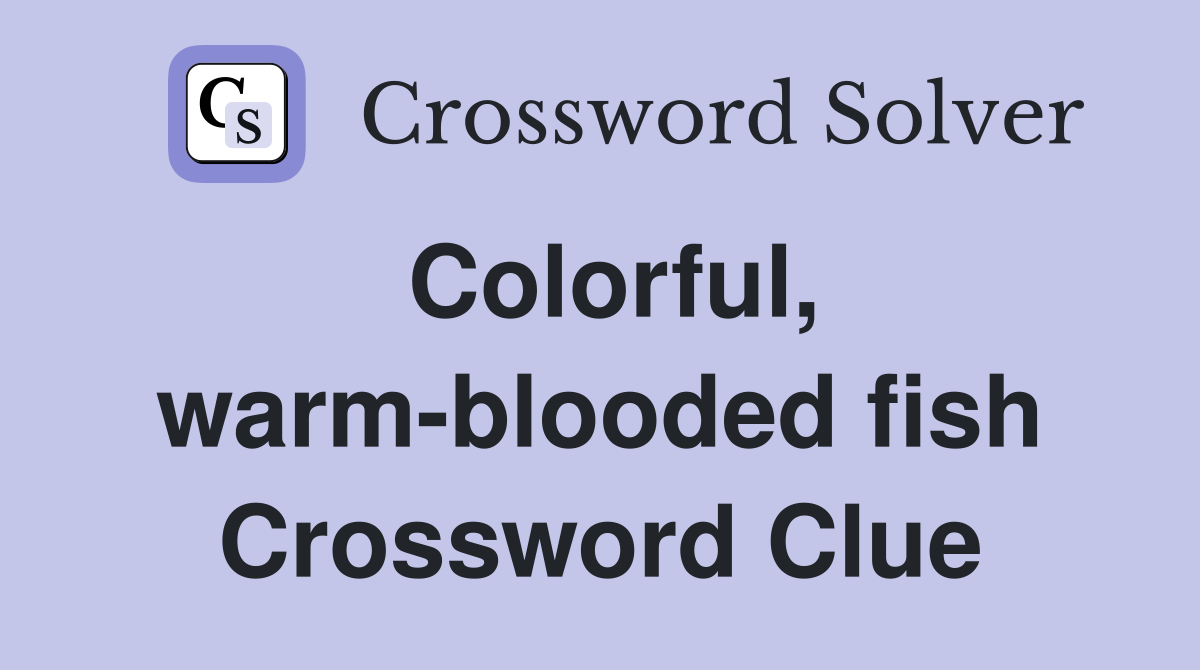 Colorful, warm-blooded fish Crossword Clue
