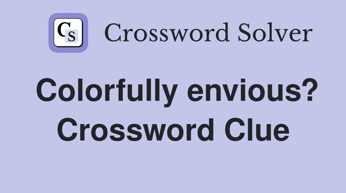 Colorfully envious? Crossword Clue