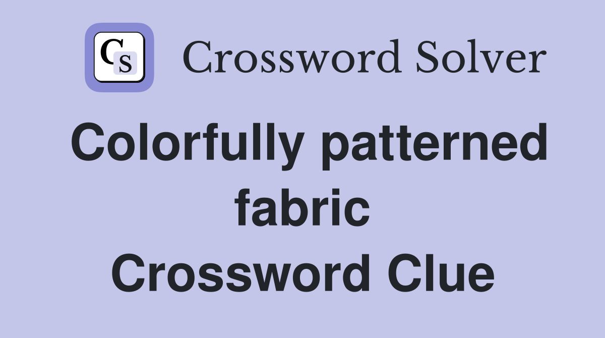 Colorfully patterned fabric Crossword Clue