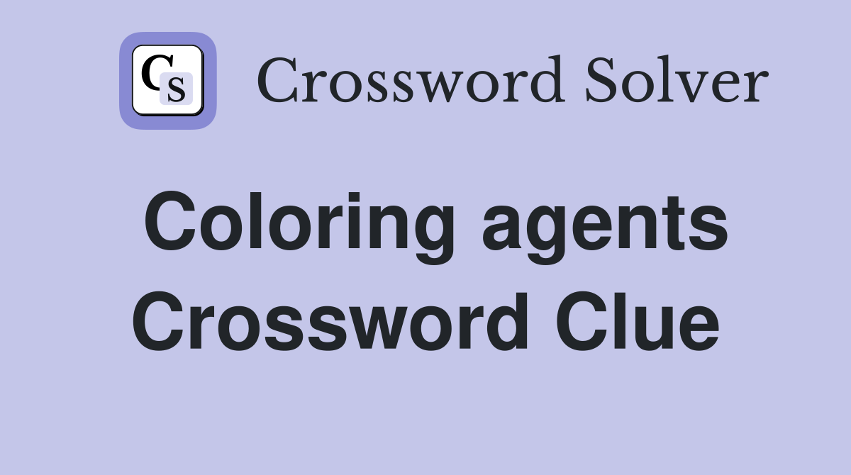 Coloring agents Crossword Clue
