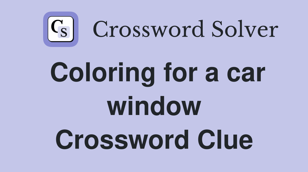 Coloring for a car window Crossword Clue