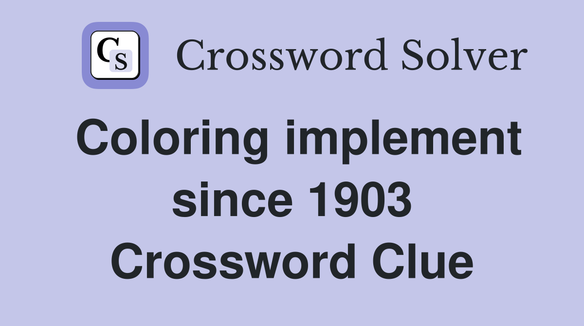 Coloring implement since 1903 Crossword Clue
