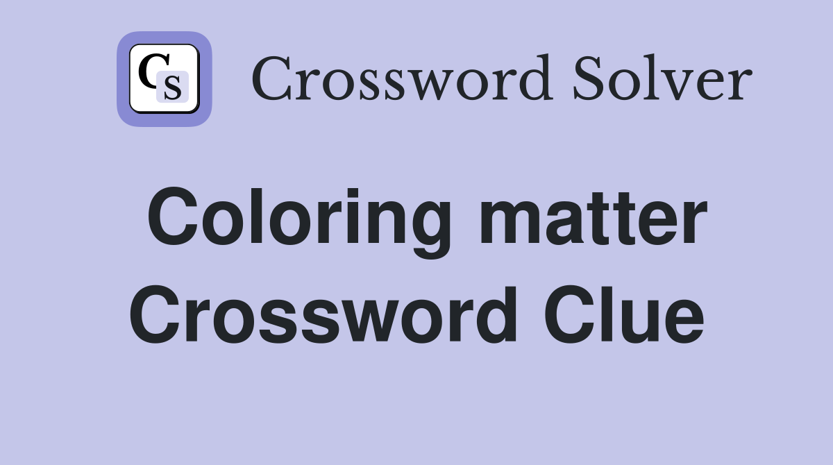 Coloring matter Crossword Clue Answers Crossword Solver