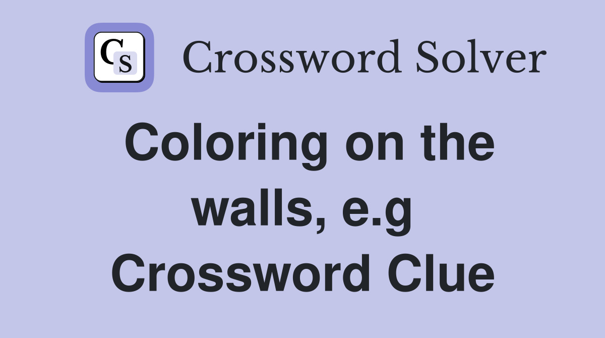 Coloring on the walls, e.g Crossword Clue
