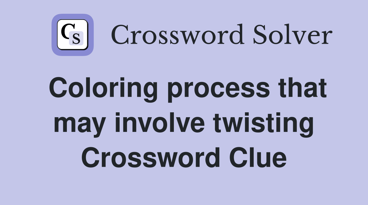 Coloring process that may involve twisting Crossword Clue
