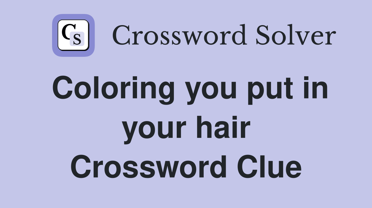 Coloring you put in your hair Crossword Clue