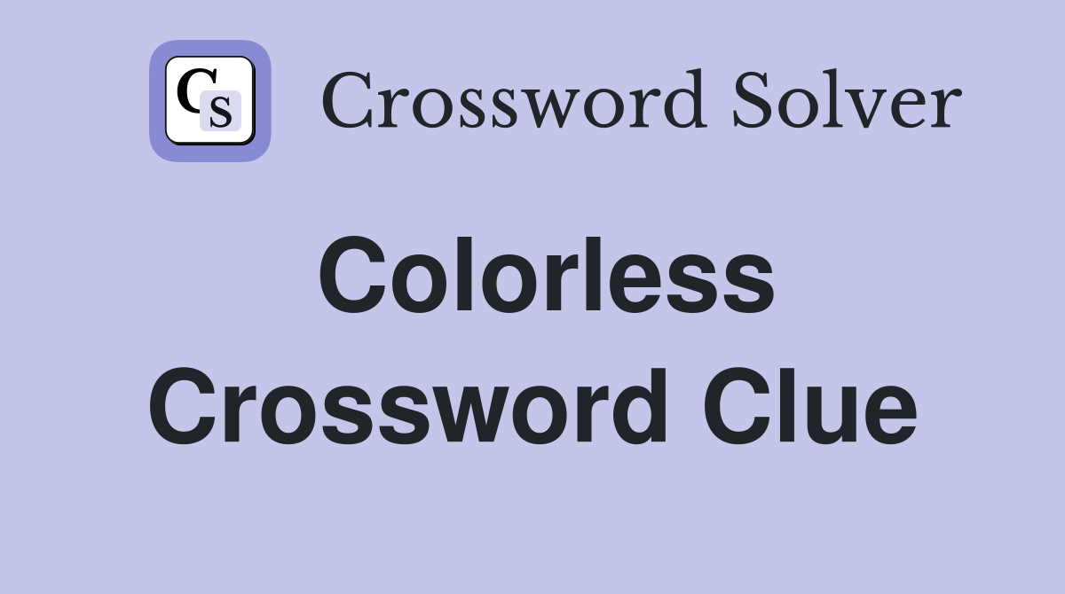 Colorless Crossword Clue