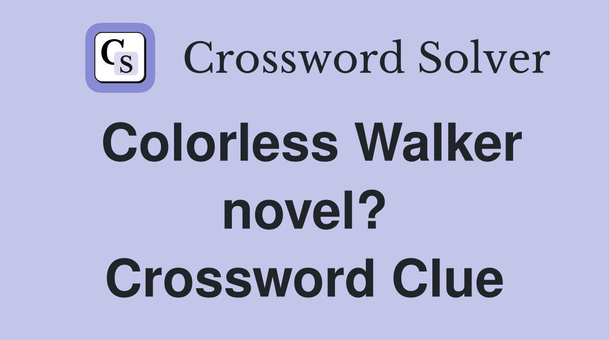 Colorless Walker novel? Crossword Clue