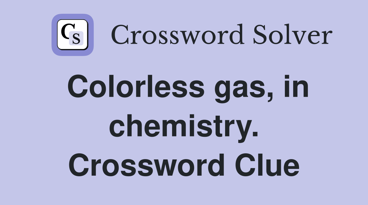 Colorless gas, in chemistry. Crossword Clue