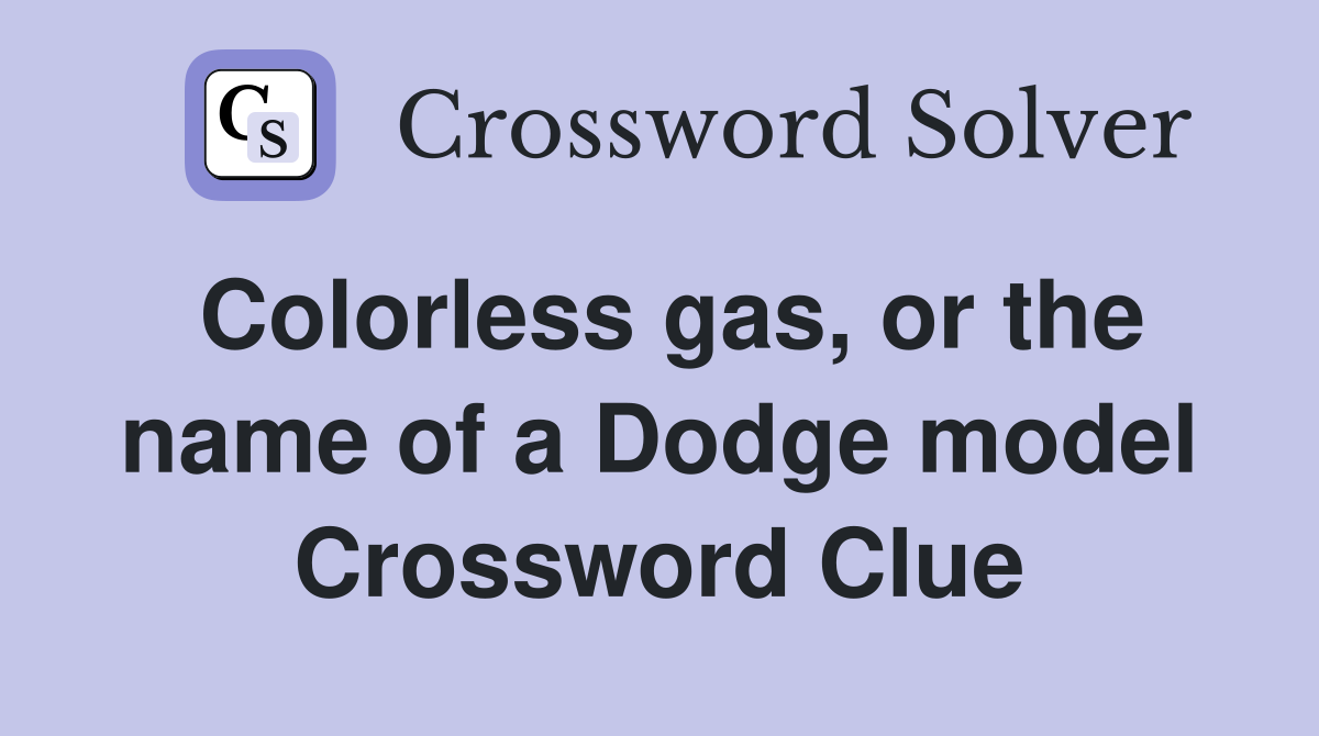 Colorless gas, or the name of a Dodge model Crossword Clue