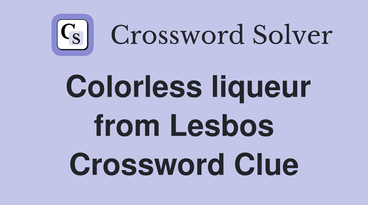 Colorless liqueur from Lesbos Crossword Clue