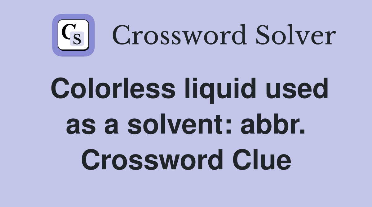 Colorless liquid used as a solvent: abbr. Crossword Clue