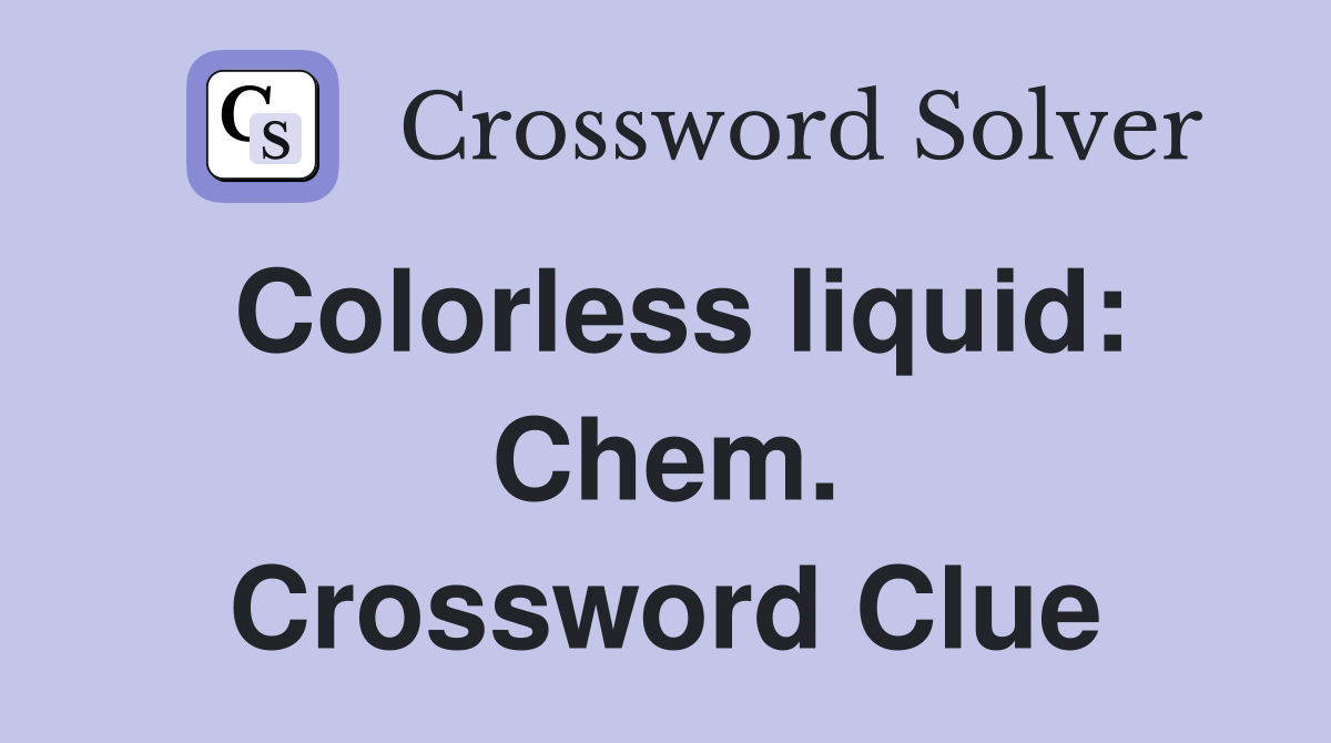 Colorless liquid: Chem. Crossword Clue