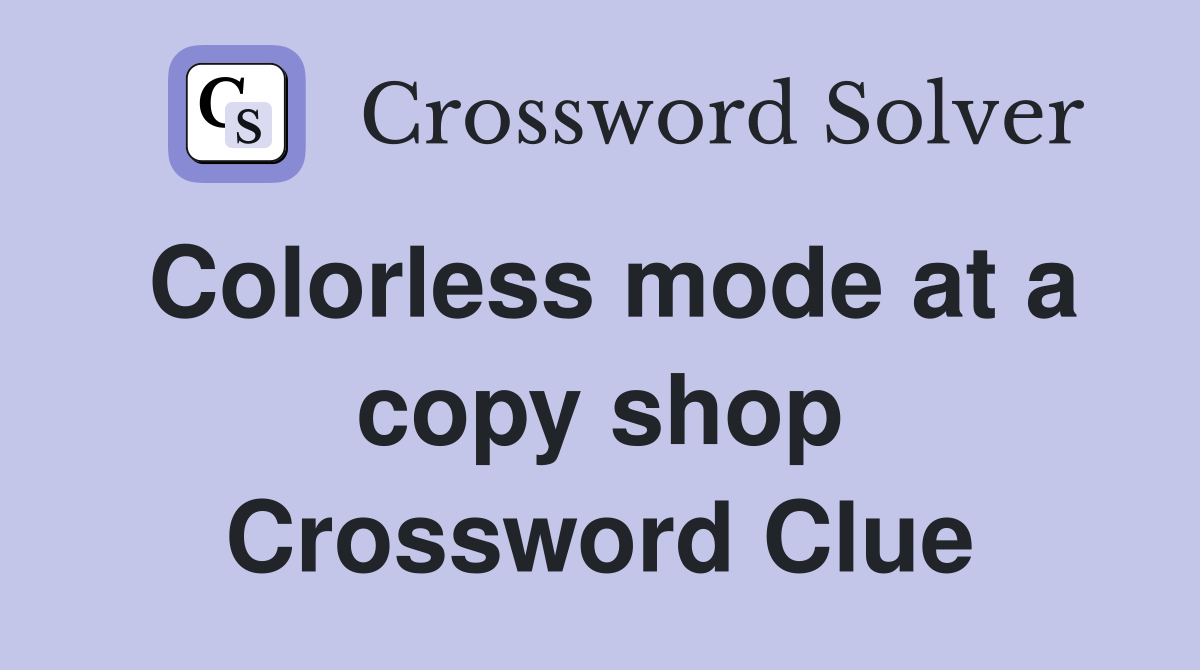 Colorless mode at a copy shop Crossword Clue