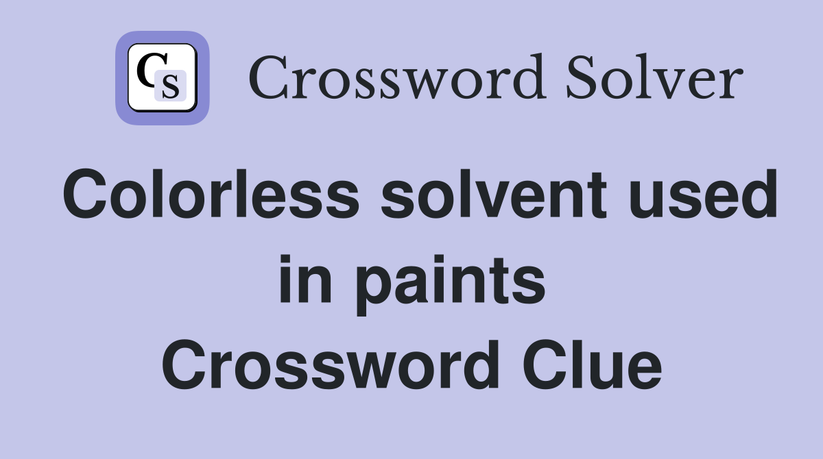 Colorless solvent used in paints Crossword Clue