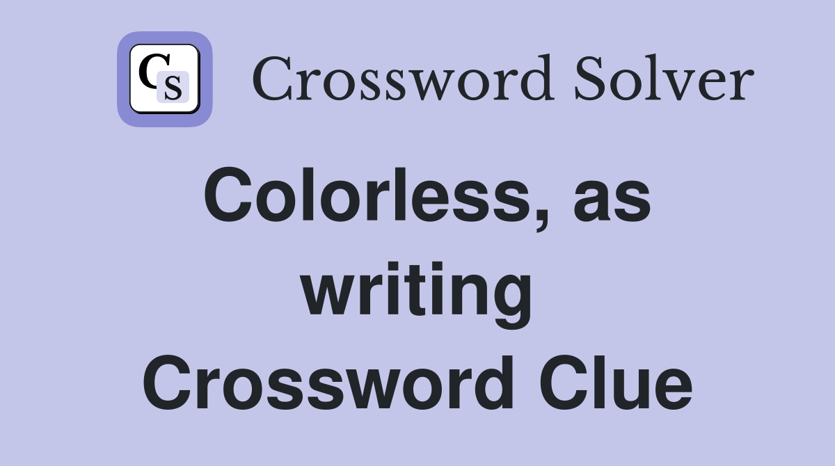 Colorless, as writing Crossword Clue