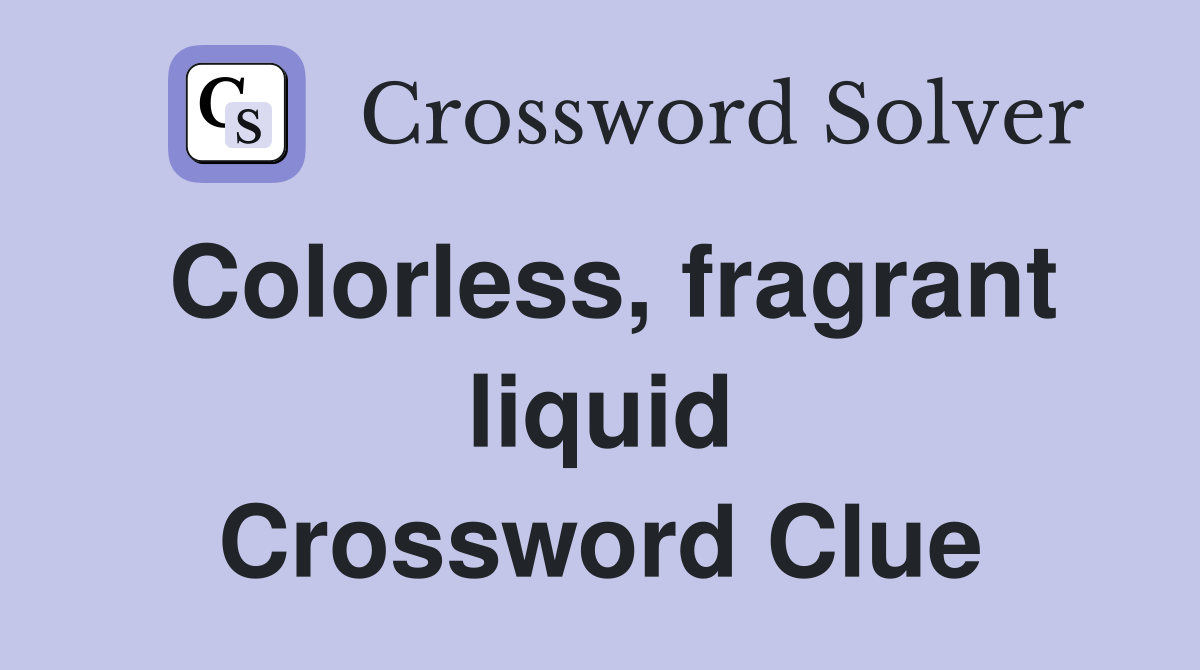 Colorless, fragrant liquid Crossword Clue