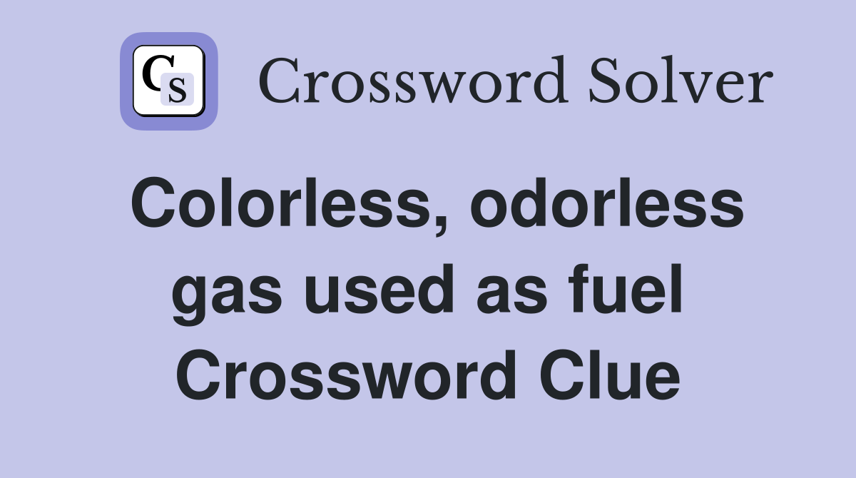 Colorless, odorless gas used as fuel Crossword Clue