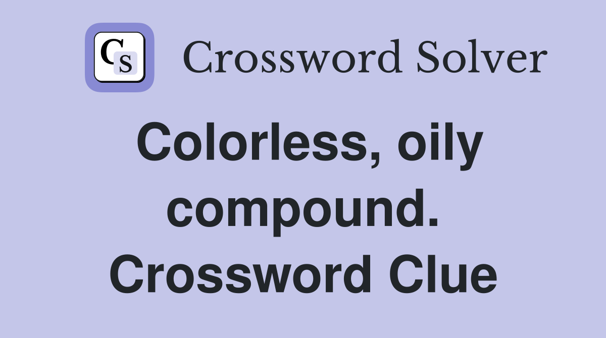 Colorless, oily compound. Crossword Clue