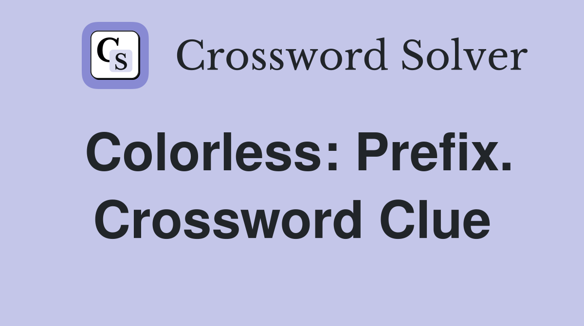 Colorless: Prefix. Crossword Clue